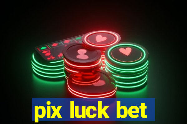 pix luck bet